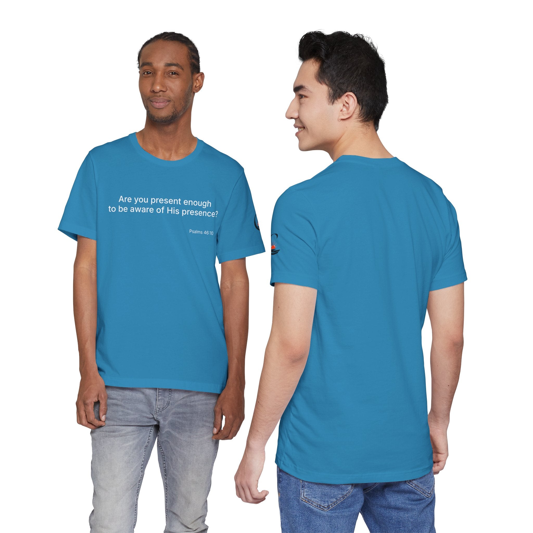 Are You Present Enough to Be Aware of His Presence? T-Shirt | Psalm 46:10 Scripture Tee