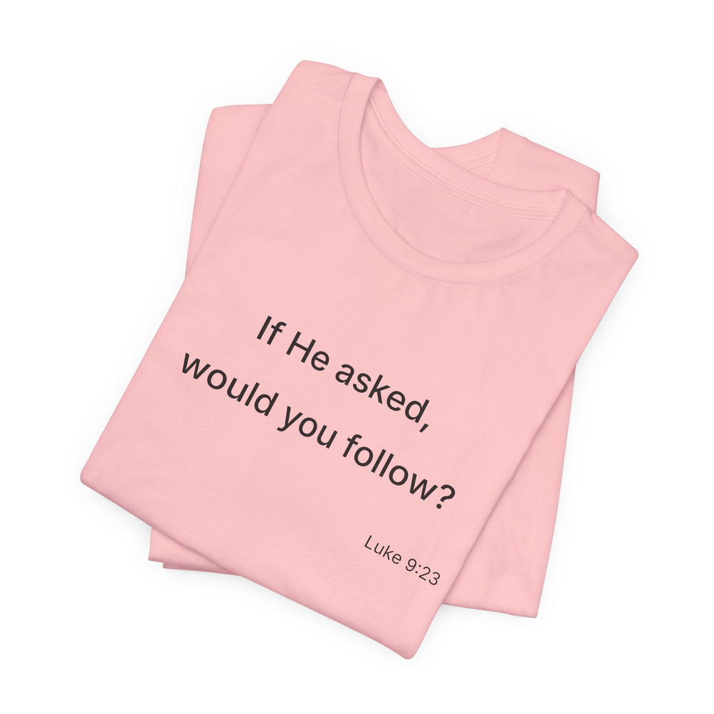If He Asked Would You Follow? T-Shirt | Christian Faith Verse Tee