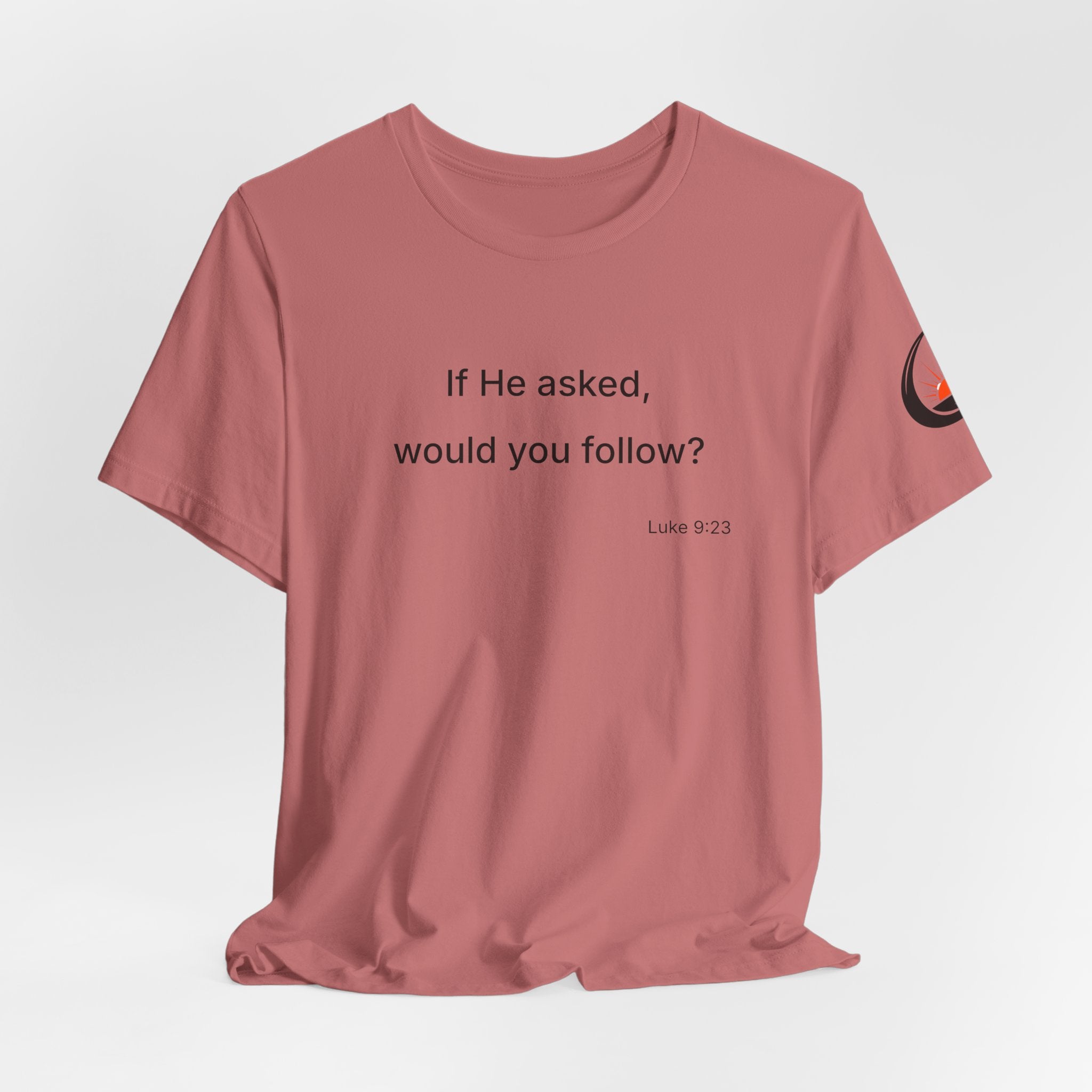 If He Asked Would You Follow? T-Shirt | Christian Faith Verse Tee