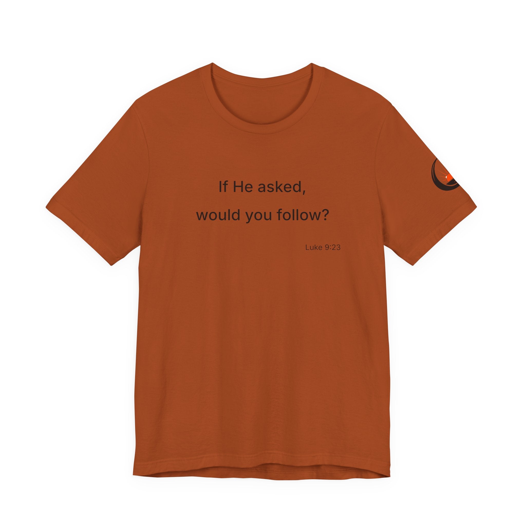 If He Asked Would You Follow? T-Shirt | Christian Faith Verse Tee