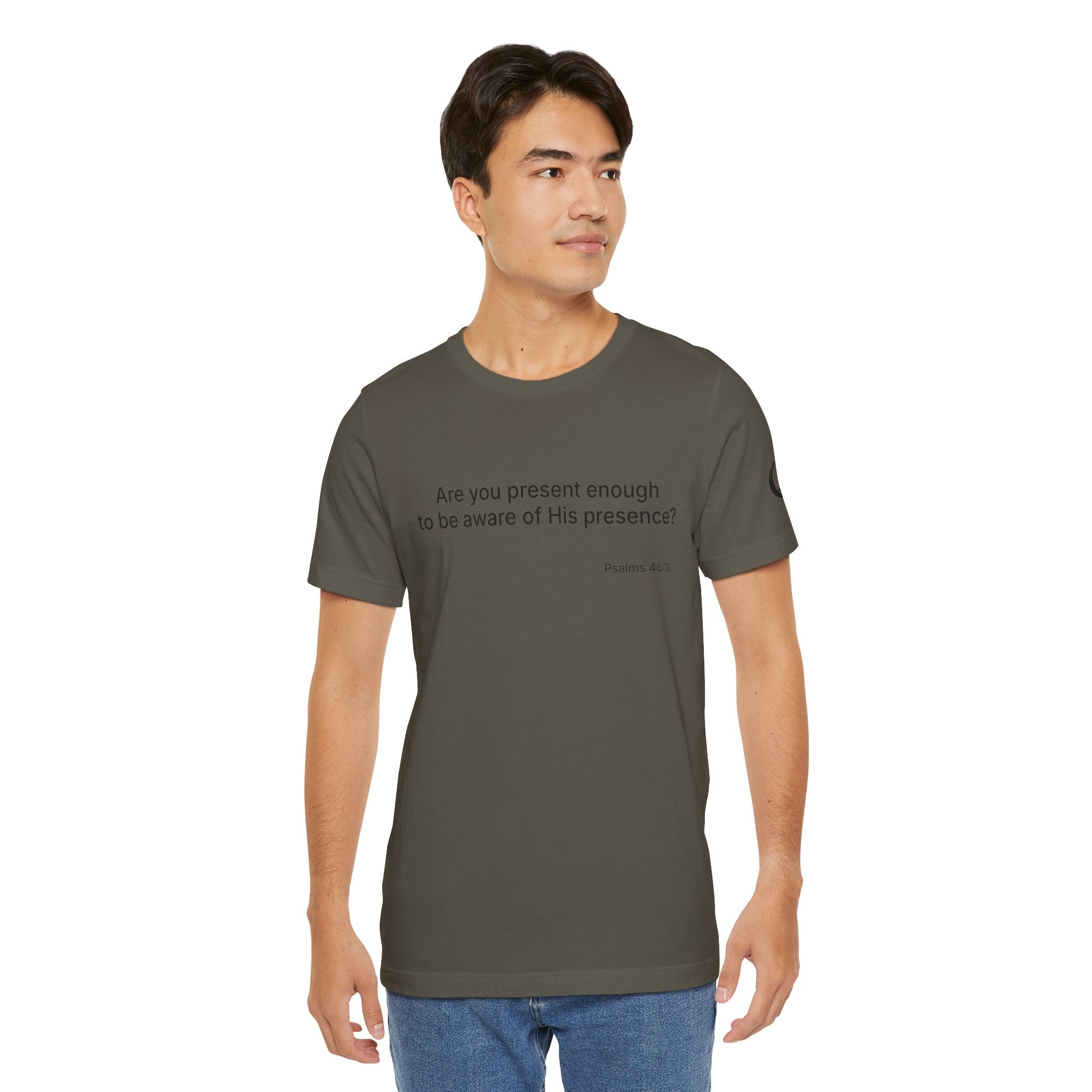 Are You Present Enough to Be Aware of His Presence? T-Shirt | Psalm 46:10 Scripture Tee