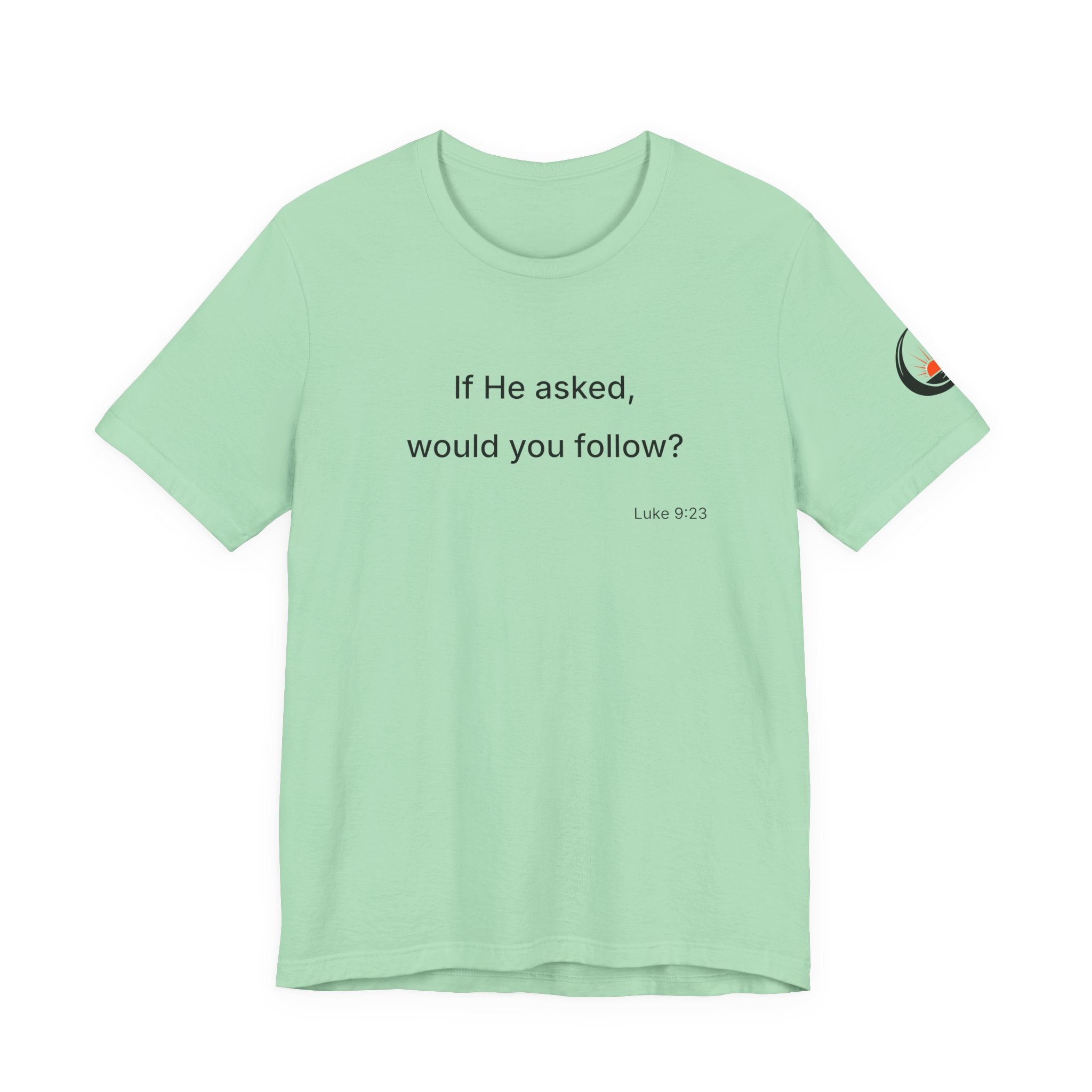 If He Asked Would You Follow? T-Shirt | Christian Faith Verse Tee