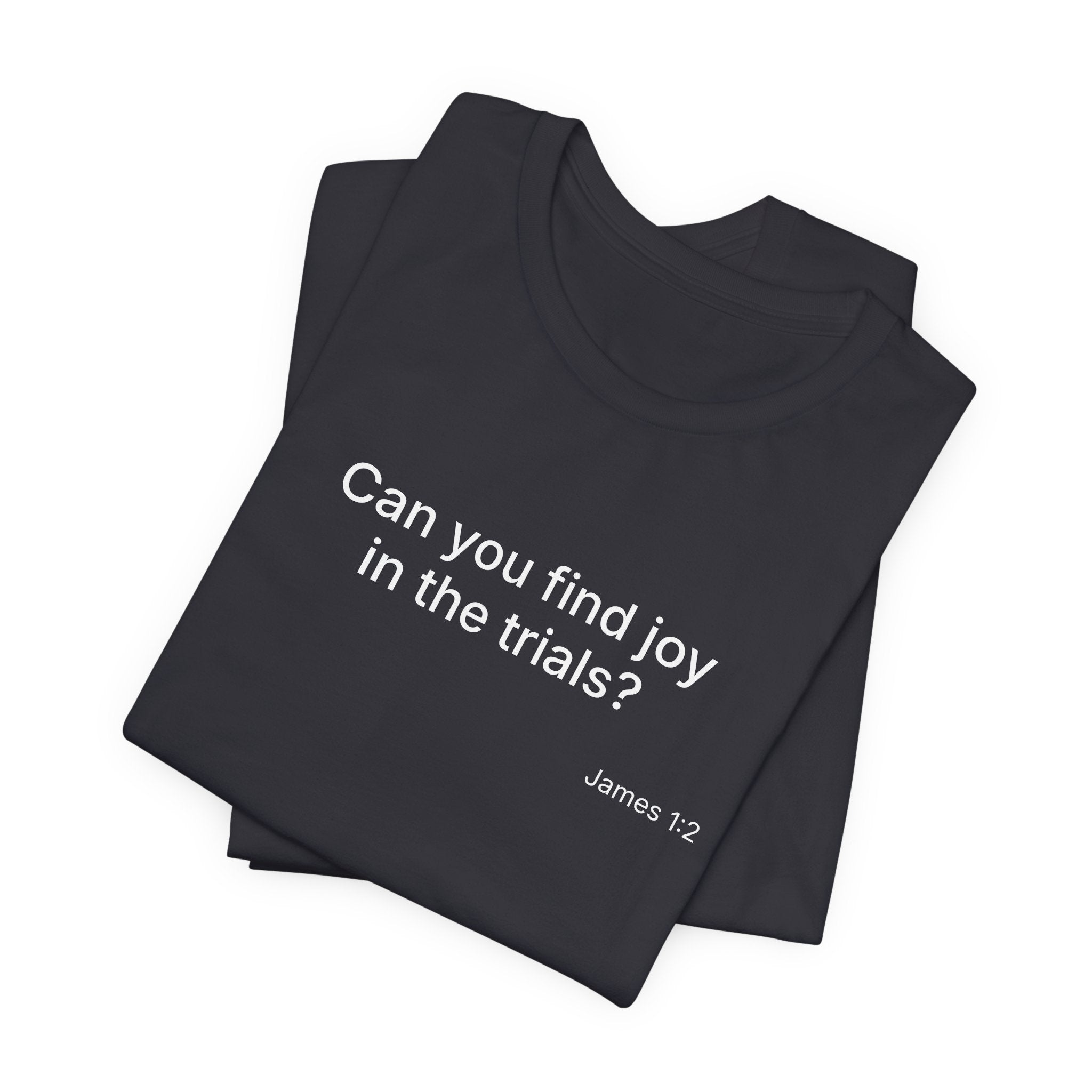 Can You Find Joy in Trials? T-Shirt | Inspirational Scripture James 1:2 Tee